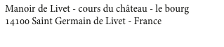 Manoir de Livet - cours du château - le bourg
14100 Saint Germain de Livet - France
