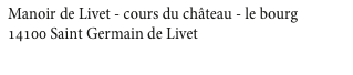 Manoir de Livet - cours du château - le bourg
14100 Saint Germain de Livet 
